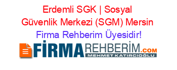 Erdemli+SGK+|+Sosyal+Güvenlik+Merkezi+(SGM)+Mersin Firma+Rehberim+Üyesidir!